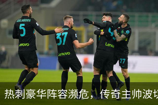 热刺豪华阵容濒危，传奇主帅波切蒂诺或将重返指挥棒