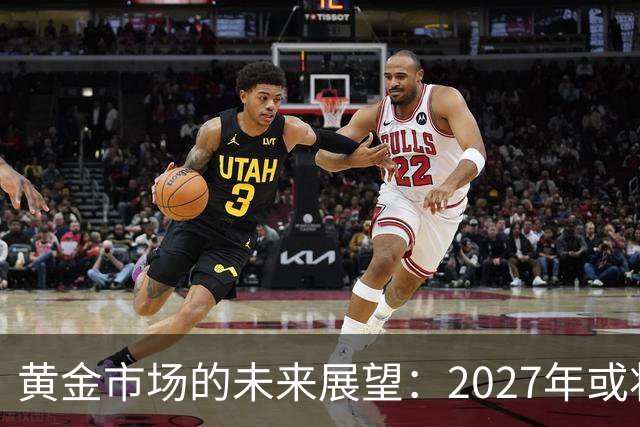黄金市场的未来展望：2027年或将迎来三大转型